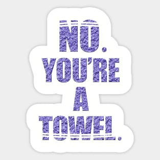 NO YOU'RE A TOWEL. Sticker